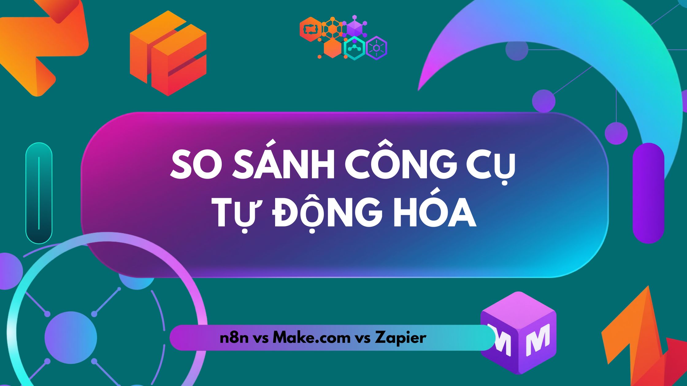 So sánh n8n vs Make.com vs Zapier cho doanh nghiệp Việt Nam